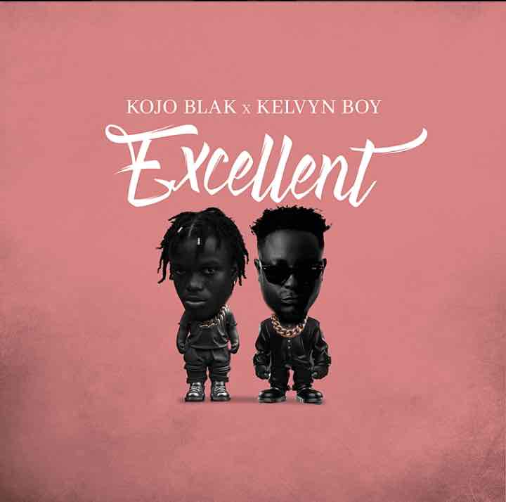 Kojo Blak – Excellent ft. Kelvyn Boy Download