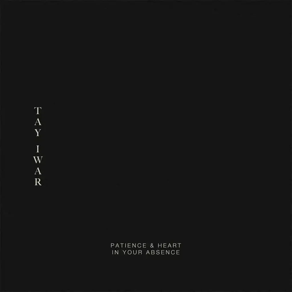 Tay Iwar Patience & Heart / In your absence