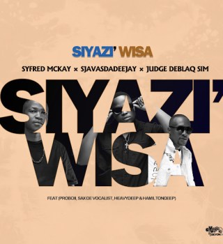 Syfred Mckay – Siyazi Wisa Ft. SjavasDaDeejay, JudgeDeBliQSim, ProBoii, Sax De Vocalist, HeavyDeep & Hamilton Deep Mp3 Download